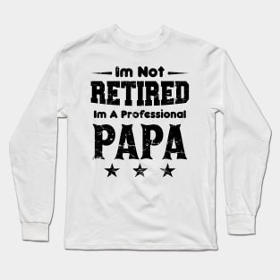 I'm Not Retired I'm A Professional Papa,fathers day Long Sleeve T-Shirt